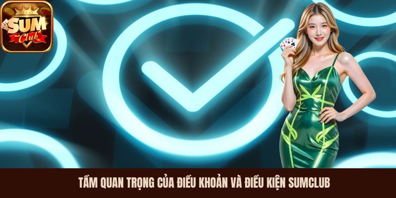 Tầm quan trọng của điều khoản và điều kiện Sumclub