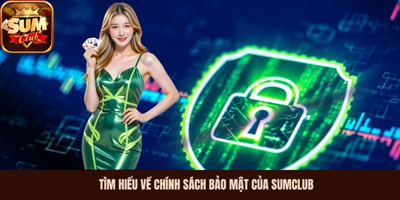Tìm hiểu về chính sách bảo mật của Sumclub